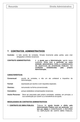 Resumão

Direito Administrativo

7. CONTRATOS ADMINISTRATIVOS
Contrato:

é todo acordo de vontades, firmado livremente pel...