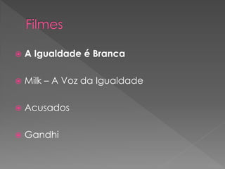  A Igualdade é Branca
 Milk – A Voz da Igualdade
 Acusados
 Gandhi
 