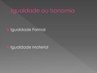  Igualdade Formal
 Igualdade Material
 