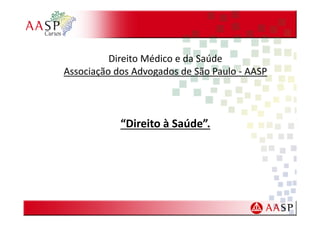 Direito Médico e da Saúde
Associação dos Advogados de São Paulo - AASP

“Direito à Saúde”.

 