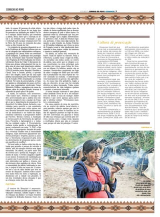 tado. As quase 80 pessoas da etnia mbyá-
guarani estão em busca de um lugar que
no passado era habitado por índios. Por is-
so o cacique André Benites, que coordena
a aldeia, deixa claro que a entrada no lo-
cal é, na verdade, uma “retomada”, o que
é reiterado pelo cacique estadual José Ciri-
lo Pires, há 25 anos no comando dos gua-
ranis no Rio Grande do Sul.
Um relatório de pesquisa disponível no si-
te da Prefeitura de Maquiné informa que an-
tes da chegada dos colonizadores europeus,
a população do Litoral Norte era essencial-
mente indígena. A publicação tem participa-
ção da Associação Ação Nascente Maquiné
e do Programa de Pós-Graduação em Desen-
volvimento Rural da Ufrgs. O documento in-
forma que grupos mbya-guarani têm na re-
gião uma de suas mais importantes aldeias:
a Área Indígena Barra do Ouro, com
2.285,52 hectares entre Maquiné, Riozinho e
Caraá. Para o Estado, porém, a questão
não é tão simples, tanto que há uma ação
judicial encaminhada pela Procuradoria-Ge-
ral do Estado (PGE) tramitando na Justiça
Federal. Por meio da procuradoria, a Fepa-
gro ganhou a reintegração de posse em feve-
reiro, mas negociações envolvendo Funai,
Ministério Público e apoiadores da causa in-
dígena, além do próprio Estado, levaram à
extensão do prazo para 9 de junho.
A saída, no entanto, não aconteceu.
“Não vamos sair”, reiterou o cacique An-
dré, acrescentando que a aldeia tem con-
vivência amigável com a equipe da Fepa-
gro e que a importância da pesquisa é in-
discutível. Os índios foram, inclusive, con-
vidados para assistir a um seminário
ocorrido em junho que, entre outras coi-
sas, discutiu assuntos como melhoramen-
tos na fruticultura e no cultivo do feijão,
conforme informou o pesquisador Rodri-
go Favreto. Mesmo extinta, a fundação
se tornou parte da Secretaria da Agricul-
tura, Pecuária e Agronegócio e o traba-
lho na unidade segue. A Procuradoria,
embora tenha ganho a reintegração de
posse, esclareceu em nota: “A PGE, a fim
de evitar o cumprimento forçado da medi-
da e eventual conflito com a comunidade
indígena, cujos interesses igualmente me-
recem proteção e respeito, passou a auxi-
liar a Secretaria responsável pela área
no oferecimento de propostas para a solu-
ção pacífica do conflito”.
No local onde os índios estão não há es-
trada que permita o acesso de veículos à
aldeia, não há energia elétrica nem água
encanada. Da aldeia, na parte mais alta
do terreno até o portão da Fepagro, o ca-
minho de lama e trechos alagados signifi-
ca ao menos 45 minutos de caminhada pa-
ra quem não é acostumado ao terreno, lo-
cais obstruídos por galhos e troncos caí-
dos durante dias seguidos de chuva. Para
a comunidade da aldeia, habituada às ma-
tas, o trajeto é feito em cerca de 15 minu-
tos até a via de chão batido que leva ao
centro de Maquiné. Embora todos transi-
tem muito bem em meio à vegetação, as
distâncias até a cidade são grandes. E
um dos resultados dessa situação é que
as crianças estão fora da escola.
CULTURA
.
O centro de Maquiné é marcante.
Olhos com desenho puxado que lembram ci-
vilizações orientais, cabelos negros e lisos.
As crianças são lindas e os traços remetem
à imagem de delicadas bonecas. Esses ros-
tos são vistos o tempo todo pelas ruas da
cidade, de forma equilibrada com os descen-
dentes europeus de pele e olhos claros. Os
guaranis estão lá, mostrando que sua pre-
sença é antiga e que a região, historicamen-
te, pertence a eles. A ideia de retomar espa-
ços, portanto, é vista como algo natural. En-
quanto a ação tramita na Justiça Federal,
as 30 famílias indígenas que vivem na área
da Fepagro tocam a vida obedecendo basi-
camente a duas regras: cuidar da natureza
e manter a tradição guarani.
Na aldeia, as casas têm estrutura de
barro. Nada de tijolos ou cimento. Para a
cobertura, a palha toma o lugar da telha.
As moradias são todas assim no centro
da aldeia, mas antes que se chegue a es-
sas construções na área principal, pelo
caminho são vistas casas feitas de tron-
cos ou tábuas. Os hábitos, porém, são os
mesmos. Batata-doce preparada em fogo
de chão e espigas de milho que são colhi-
das e penduradas em uma espécie de “va-
ral” montado na cozinha. A alimentação
vem basicamente da pesca e da agricultu-
ra. As casas não têm geladeira, fogão a
gás ou chuveiro, já que não há energia
elétrica ou água encanada. Todas essas
características da vida indígena ajudam
a manter a natureza intocada.
A única energia existente é uma placa
solar medindo cerca de 40 x 40 centíme-
tros em frente à casa do cacique André
Benites e que serve apenas para carre-
gar o telefone celular. “Precisamos man-
ter a comunicação.”
Em uma espécie de área de convivên-
cia no centro da aldeia, local aberto e
sem paredes, coberto apenas por um te-
lhado, o cacique reúne as famílias ao re-
dor de algumas panelas no fogo de chão.
Ali eles conversam em guarani e ficam
de olho nas crianças que correm pelo ter-
reno, mesmo com o tempo ruim. Quanto
a resfriados, dizem que não se contami-
nam porque ali não há poluição. E antes
ALINASOUZA
Os índios
mbyá-guarani que
vivem em Maquiné
preservam uma série
de práticas de seus
ancestrais, que vão
desde ritos
até a alimentação
CONTINUA >>
Cultura de preservação
Pesquisas mostram que
terras sob a responsabilida-
de de índios são menos afe-
tadas por impactos ambien-
tais. De acordo com dados
do Plano de Prevenção e
Controle do Desmatamento
na Amazônia (PPCDAM)
2004-2012, a demarcação
contribui para a proteção da
biodiversidade, assim como
auxilia no controle climáti-
co. As terras indígenas, infor-
ma a Funai, representam as
áreas mais protegidas am-
bientalmente.
Na Amazônia Legal, por
exemplo, o desmatamento
alcança 353,7 quilômetros
quadrados nas unidades de
conservação estaduais e
291,9 quilômetros quadra-
dos em unidades federais.
Em terras indígenas, recua
para 288,5 quilômetros qua-
drados. A Amazônia Legal
abrange os estados do Ama-
zonas, Acre, Amapá, Mato
Grosso, Pará, Rondônia, Ro-
raima, Tocantins e parte do
Maranhão.
Em outra comparação, o
desmatamento cai gradual-
mente entre 2008 e 2012
nas áreas indígenas da Ama-
zônia. Começa em 2008 com
420 quilômetros quadrados
desmatados, diminuindo pa-
ra 330 em 2009 e se reduz
até chegar aos 288 em
2012. Entre um ano e outro,
o índice médio de redução é
de 20%.
Essas terras, garantidas
pela Constituição para os
povos indígenas, estão fre-
quentemente na mira de ma-
deireiros e garimpeiros no
Norte do país, o que signifi-
ca piora nos níveis de des-
matamento. “O principal em-
bate político hoje com o se-
tor rural diz respeito à
destinação das terras públi-
cas. Todo o esforço de evi-
tar a destinação da terra,
seja para unidades de con-
servação, para reconheci-
mento de terras indígenas
ou de territórios quilombo-
las tem sido a prioridade da
bancada (ruralista)”, afirmou
ao site da ONG O Eco a coor-
denadora do Programa de
Políticas e Direitos do Insti-
tuto Socioambiental (ISA),
Adriana Ramos. “Isso de-
monstra que a preocupação
deles não é com o modelo
de produção: é uma preocu-
pação de reserva de merca-
do de terras.”
2/7/2017 | CORREIO DO POVO +DOMINGO | 7
 