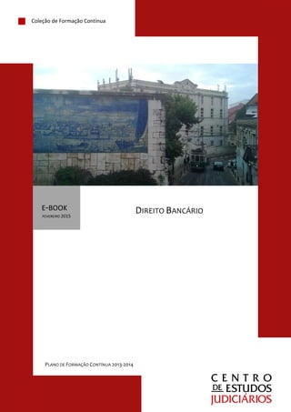 E-BOOK
FEVEREIRO 2015
DIREITO BANCÁRIO
Coleção de Formação Contínua
PLANO DE FORMAÇÃO CONTÍNUA 2013-2014
 