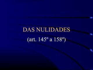 DAS NULIDADES
(art. 145º a 158º)
 