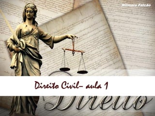 Direito Civil– aula 1
Wilmara Falcão
 