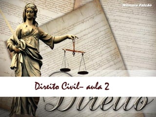 Direito Civil– aula 2
Wilmara Falcão
 