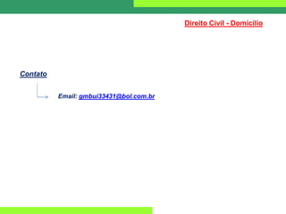 Direito Civil - Domicílio
Contato
Email: gmbui33431@bol.com.br
 