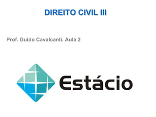 DIREITO CIVIL III

Prof. Guido Cavalcanti. Aula 2

 