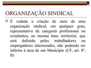 LIBERDADE SINDICAL
 as associações só poderão ser
compulsoriamente dissolvidas ou
ter suas atividades suspensas por
decisão judicial, exigindo-se, no
primeiro caso, o trânsito em
julgado;
 