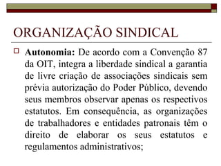 Liberdade sindical
 as entidades associativas, quando
expressamente autorizadas, têm
legitimidade para representar seus
filiados judicial ou
extrajudicialmente (CF, artigo 5º,
XIX/XXI).
 