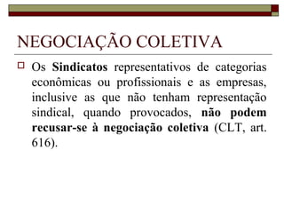 ORGANIZAÇÃO SINDICAL
 Confederações: organizam-se a partir de um
número mínimo de três federações, devendo
estar sediadas na Capital Federal (CLT,
artigos 533/537).
 