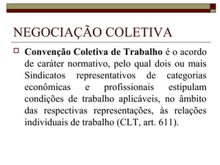 ORGANIZAÇÃO SINDICAL
 Centrais Sindicais: entidades de cúpula, acima das
confederações, federações e sindicatos. Não se
restringem ao critério de categorias, pois reúnem
entidades sindicais de diversas áreas. A elas não
aderem os trabalhadores, mas sim as entidades
sindicais. Seu reconhecimento formal ocorreu pela
Lei 11.648/08, instrumento legal que também inclui
tais entidades na repartição da receita oriunda da
contribuição sindical.
 ADI 4067
 