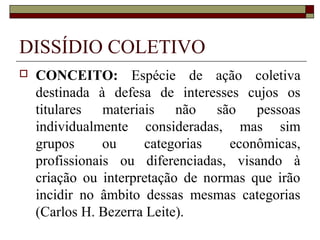 NEGOCIAÇÃO COLETIVA
 É obrigatória a participação dos sindicatos
nas negociações coletivas de trabalho (CF, art.
8º, VI).
 As relações contratuais de trabalho podem ser
objeto de livre estipulação das partes interessadas
em tudo quanto não contravenha às disposições
de proteção ao trabalho, aos contratos coletivos
que lhes sejam aplicáveis e às decisões das
autoridades competentes (CLT, art. 444).
 