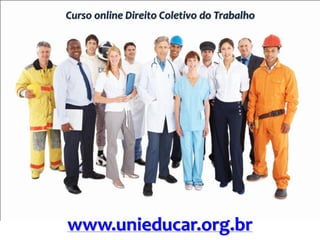 Curso online Direito Coletivo do Trabalho
www.unieducar.org.br
 