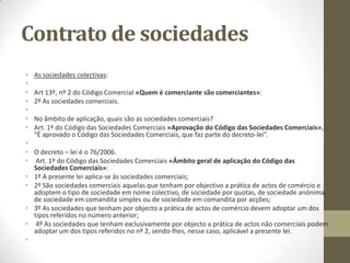 • Sociedade Anónima
• É uma sociedade de responsabilidade limitada porquanto
os acionistas limitam a sua responsabilidade ao valor das
ações por si subscritas.
• - capital minimo 50 mil euros (276º CSC)
 