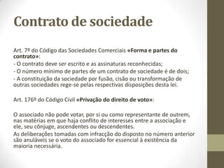Pacto leonino
Um outro vício que diz respeito à causa-motivo é o de leonismo,
ou seja, de estipulação de uma cláusula leonina ou pacto leonino.
“Cláusula leonina”:
Art. 994º do Código Civil «Pacto leonino», “É nula a cláusula que
exclui um sócio da comunhão nos lucros ou que o isenta de
participar nas perdas da sociedade, salvo o disposto no nº 2, do
artigo 992º.
Note-se, aliás, que, como aqueles preceitos referem, apenas será
nula a cláusula leonina, mas não é afectado o restante do
contrato, nem mesmo a participação do sócio ao qual ela disser
respeito.
 