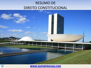 RESUMO DE
DIREITO CONSTITUCIONAL




   WWW.SUPERPROVAS.COM
 