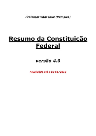 Professor Vítor Cruz (Vampiro)
Resumo da Constituição
Federal
versão 4.0
Atualizado até a EC 66/2010
 
