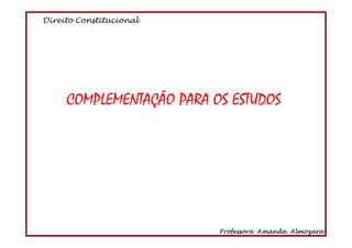 Direito Constitucional
Professora Amanda Almozara
30
COMPLEMENTAÇÃO PARA OS ESTUDOS
 