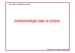 Direito Constitucional
Professora Amanda Almozara
30
COMPLEMENTAÇÃO PARA OS ESTUDOS
 