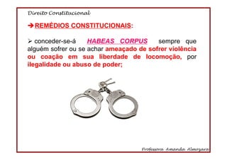 Direito Constitucional
Professora Amanda Almozara
64
REMÉDIOS CONSTITUCIONAIS:
conceder-se-á HABEAS CORPUS sempre que
algu...