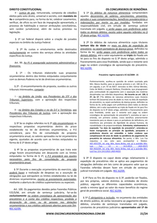 DIREITO CONSTITUCIONAL OS CONCURSEIROS DE RONDÔNIA
WWW.OSCONCURSEIROSDERONDONIA.COM.BR 21/24
II - justiça de paz, remunerada, composta de cidadãos
eleitos pelo voto direto, universal e secreto, com mandato de
4a e competência para, na forma da lei, celebrar casamentos,
verificar, de ofício ou em face de impugnação apresentada, o
processo de habilitação e exercer atribuições conciliatórias,
sem caráter jurisdicional, além de outras previstas na
legislação.
§ 1º Lei federal disporá sobre a criação de juizados
especiais no âmbito da Justiça Federal.
§ 2º As custas e emolumentos serão destinados
exclusivamente ao custeio dos serviços afetos às atividades
específicas da Justiça.
Art. 99. Ao PJ é assegurada autonomia administrativa e
financeira.
§ 1º - Os tribunais elaborarão suas propostas
orçamentárias dentro dos limites estipulados conjuntamente
com os demais Poderes na lei de diretrizes orçamentárias.
§ 2º - O encaminhamento da proposta, ouvidos os outros
tribunais interessados, compete:
I - no âmbito da União, aos Presidentes do STF e dos
Tribunais Superiores, com a aprovação dos respectivos
tribunais;
II - no âmbito dos Estados e no do D.F e Territórios, aos
Presidentes dos Tribunais de Justiça, com a aprovação dos
respectivos tribunais.
§ 3º Se os órgãos referidos no § 2º não encaminharem as
respectivas propostas orçamentárias dentro do prazo
estabelecido na lei de diretrizes orçamentárias, o P.E
considerará, para fins de consolidação da proposta
orçamentária anual, os valores aprovados na lei orçamentária
vigente, ajustados de acordo com os limites estipulados na
forma do § 1º deste artigo.
§ 4º Se as propostas orçamentárias de que trata este
artigo forem encaminhadas em desacordo com os limites
estipulados na forma do § 1º, o P.E procederá aos ajustes
necessários para fins de consolidação da proposta
orçamentária anual.
§ 5º Durante a execução orçamentária do exercício, não
poderá haver a realização de despesas ou a assunção de
obrigações que extrapolem os limites estabelecidos na lei de
diretrizes orçamentárias, exceto se previamente autorizadas,
mediante a abertura de créditos suplementares ou especiais.
Art. 100. Os pagamentos devidos pelas Fazendas Públicas
F/E/D/M, em virtude de sentença judiciária, far-se-ão
exclusivamente na ordem cronológica de apresentação dos
precatórios e à conta dos créditos respectivos, proibida a
designação de casos ou de pessoas nas dotações
orçamentárias e nos créditos adicionais abertos para este fim.
REC 62/09.
§ 1º Os débitos de natureza alimentícia compreendem
aqueles decorrentes de salários, vencimentos, proventos,
pensões e suas complementações, benefícios previdenciários e
indenizações por morte ou por invalidez, fundadas em
responsabilidade civil, em virtude de sentença judicial
transitada em julgado, e serão pagos com preferência sobre
todos os demais débitos, exceto sobre aqueles referidos no §
2º deste artigo. REC 62/09.
§ 2º Os débitos de natureza alimentícia cujos titulares
tenham 60a de idade ou mais na data de expedição do
precatório, ou sejam portadores de doença grave, definidos na
forma da lei, serão pagos com preferência sobre todos os
demais débitos, até o valor equivalente ao triplo do fixado em
lei para os fins do disposto no § 3º deste artigo, admitido o
fracionamento para essa finalidade, sendo que o restante será
pago na ordem cronológica de apresentação do precatório.
REC 62/09.
Precatório: regime especial e EC 62/2009 - 21
Preliminarmente, acolheu-se questão de ordem suscitada pelo
Min. Marco Aurélio, para se apreciar primeiro o art. 100 da CF e,
em seguida, o art. 97 do ADCT. Vencidos os Min. Gilmar Mendes,
Celso de Mello e Joaquim Barbosa, Presidente, que propugnavam
pela continuidade de julgamento sem a separação das matérias
disciplinadas nos referidos dispositivos. No tocante ao art. 100, §
2º, da CF [“Os débitos de natureza alimentícia cujos titulares
tenham 60 (sessenta) anos de idade ou mais na data de expedição
do precatório, ou sejam portadores de doença grave, definidos na
forma da lei, serão pagos com preferência sobre todos os demais
débitos, até o valor equivalente ao triplo do fixado em lei para fins
do disposto no § 3º deste artigo, admitido o fracionamento para
essa finalidade, sendo que o restante será pago na ordem
cronológica de apresentação do precatório”], assinalou-se que a
emenda, em primeira análise, criara benefício anteriormente
inexistente para os idosos e para os portadores de deficiência, em
reverência aos princípios da dignidade da pessoa humana, da
razoabilidade e da proporcionalidade. Entretanto, relativamente à
expressão “na data da expedição do precatório”, entendeu-se
haver transgressão ao princípio da igualdade, porquanto a
preferência deveria ser estendida a todos credores que
completassem 60 anos de idade na pendência de pagamento de
precatório de natureza alimentícia. No ponto, o Min. Luiz Fux
reajustou o seu voto para acompanhar o Relator.
ADI 4357/DF, rel. orig. Min. Ayres Britto, red. p/ o acórdão Min.
Luiz Fux, 13 e 14.3.2013. (ADI-4357)
ADI 4425/DF, rel. orig. Min. Ayres Britto, red. p/ o acórdão Min.
Luiz Fux, 13 e 14.3.2013. (ADI-4425)
§ 3º O disposto no caput deste artigo relativamente à
expedição de precatórios não se aplica aos pagamentos de
obrigações definidas em leis como de pequeno valor que as
Fazendas referidas devam fazer em virtude de sentença
judicial transitada em julgado. REC 62/09.
§ 4º Para os fins do disposto no § 3º, poderão ser fixados,
por leis próprias, valores distintos às entidades de direito
público, segundo as diferentes capacidades econômicas,
sendo o mínimo igual ao valor do maior benefício do regime
geral de previdência social. REC 62/09.
§ 5º É obrigatória a inclusão, no orçamento das entidades
de direito público, de verba necessária ao pagamento de seus
débitos, oriundos de sentenças transitadas em julgado,
constantes de precatórios judiciários apresentados até 1º de
 