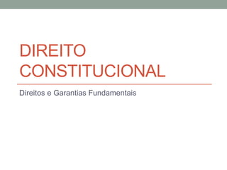 DIREITO
CONSTITUCIONAL
Direitos e Garantias Fundamentais
 