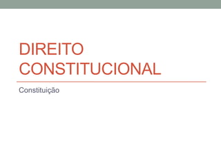 DIREITO
CONSTITUCIONAL
Constituição
 