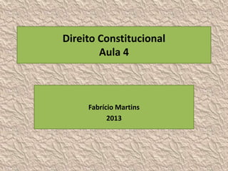 Direito Constitucional
        Aula 4



     Fabrício Martins
           2013
 