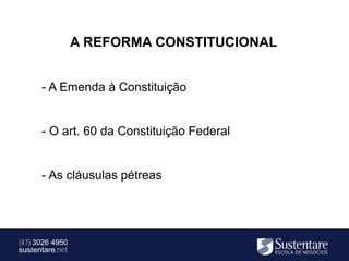 A REFORMA CONSTITUCIONAL


      - A Emenda à Constituição


      - O art. 60 da Constituição Federal


      - As cláusulas pétreas




(47) 3026 4950
sustentare.net
 