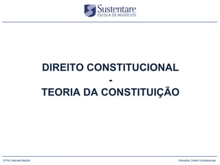 DIREITO CONSTITUCIONAL
                                     -
                          TEORIA DA CONSTITUIÇÃO




      (47) 3026 4950
© Prof.:Marcelo Mazotti                        Disciplina: Direito Constitucional
 