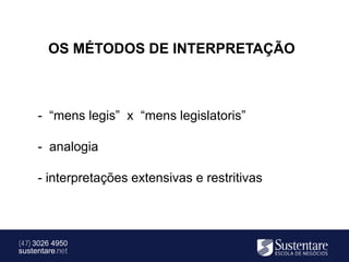 OS MÉTODOS DE INTERPRETAÇÃO



     - “mens legis” x “mens legislatoris”

     - analogia

     - interpretações extensivas e restritivas



(47) 3026 4950
sustentare.net
 