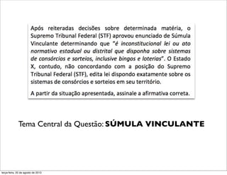 Tema Central da Questão: SÚMULA VINCULANTE
terça-feira, 20 de agosto de 2013
 