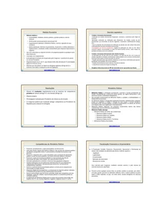 Medida ProvisóriaMedida Provisória
• Matéria relativa a:
– nacionalidade, cidadania, direitos políticos, partidos políticos e direito
eleitoral;
– direito penal, processual penal e processual civil;
– organização do Judiciário e Ministério Público, carreira e garantia de seus
membros;
– planos plurianuais, diretrizes orçamentárias, orçamento e créditos adicionais e
suplementares, ressalvado crédito extraordinário para despesas imprevisíveis e
urgentes ;
• que vise a detenção ou seqüestro de bens, de poupança popular ou qualquer outro
ativo financeiro;
• reservada a lei complementar;
• já disciplinada em projeto de lei aprovado pelo Congresso e pendente de sanção
ou veto do Presidente;
• Regulamentação de art. da CF, cuja redação tenha sido alterada por EC promulgada
após 01-01-95 até a EC32.
• Matérias que não podem ser objeto de delegação legislativa (Artigo 68 §1) e
matérias reservadas à resolução ou decreto legislativo.
WWW.SUPERPROVAS.COM
Decreto LegislativoDecreto Legislativo
• Tratados e Convenções Internacionais
-Celebração do tratado internacional (negociação, conclusão e assinatura) pelo Órgão do
Executivo .
-Aprovação (referendo ou ratificação) pelo Parlamento, do tratado, acordo ou ato
internacional, por intermédio de decreto legislativo, resolvendo-o definitivamente (Artigo
49,I).
-Troca ou depósito dos instrumentos de ratificação (ou adesão caso não tenham tido prévia
celebração)pelo Executivo em âmbito internacional.
-Promulgação por decreto presidencial, seguida da publicação do texto no DO. Neste
momento adquire executoriedade no plano do direito positivo interno, tendo relação de
paridade normativa com as leis ordinárias.
• Tratados e Convenções Internacionais sobre direitos humanos
-Se aprovados por 3/5 dos votos de seus membros, em cada Casa do CN e em 2 turnos de
votação equivalem à emendas constitucionais, tendo paridade com as normas constitucionais
desde que observando os limites do poder de reforma.
-Tratados aprovados pela regra anterior à Reforma e se não forem confirmadas pelo quorum
qualificado terão paridade com as leis ordinárias.
-Tratados internacionais de outra natureza: força de lei ordinária
- Competência Exclusiva do Congresso (Artigo 49).
• Disciplinar efeitos decorrentes de MP não convertida em lei e que perdeu sua eficácia.
WWW.SUPERPROVAS.COM
ResoluçõesResoluções
• Através de resoluções regulamentar-se-ão as matérias de competência
privativa da Câmara (Artigo 51) e do Senado (Artigo 52).
• Maioria simples.
• Promulgação realizada pelo Presidente da Câmara ou do Senado.
• O Congresso poderá por resolução delegar competência ao Presidente da
República para elaborar lei delegada
WWW.SUPERPROVAS.COM
Ministério PúblicoMinistério Público
• Ministério Público é instituição permanente, essencial à função jurisdicional do
Estado, incumbindo-lhe a defesa da ordem jurídica, do regime democrático e dos
interesses sociais e individuais indisponíveis.
• São princípios institucionais do Ministério Público a unidade, a indivisibilidade e a
independência funcional.
• Ao Ministério Público é assegurada autonomia funcional e administrativa, podendo,
propor ao Legislativo a criação e extinção de seus cargos e serviços auxiliares,
provendo-os por concurso público, a política remuneratória e os planos de carreira;
a lei disporá sobre sua organização e funcionamento.
• Ministério Público elaborará sua proposta orçamentária dentro dos limites
estabelecidos na lei de diretrizes orçamentárias.
• Ministério Público abrange:
– Ministério Público da União, que compreende:
• Ministério Público Federal;
• Ministério Público do Trabalho;
• Ministério Público Militar;
• Ministério Público do DF e Territórios;
– Ministérios Públicos dos Estados.
WWW.SUPERPROVAS.COM
Competências do Ministério PúblicoCompetências do Ministério Público
• Promover, privativamente, a ação penal pública, na forma da lei;
• Zelar pelo efetivo respeito dos Poderes Públicos e dos serviços de relevância pública
aos direitos assegurados nesta CF, promovendo as medidas necessárias a sua
garantia;
• Promover o inquérito civil e a ação civil pública, para a proteção do patrimônio
público e social, do meio ambiente e de outros interesses difusos e coletivos;
• Promover a ação de inconstitucionalidade ou representação para fins de
intervenção da União e dos Estados, nos casos previstos nesta CF;
• Defender judicialmente os direitos e interesses das populações indígenas;
• Expedir notificações nos procedimentos administrativos de sua competência,
requisitando informações e documentos para instruí-los, na forma da lei
complementar respectiva;
• Exercer o controle externo da atividade policial, na forma da lei complementar
mencionada no artigo anterior;
• Requisitar diligências investigatórias e a instauração de inquérito policial, indicados
os fundamentos jurídicos de suas manifestações processuais;
• Exercer outras funções que lhe forem conferidas, desde que compatíveis com sua
finalidade, sendo-lhe vedada a representação judicial e a consultoria jurídica de
entidades públicas.
• A legitimação do Ministério Público para as ações civis previstas neste artigo não
impede a de 3ºs, nas mesmas hipóteses, segundo o disposto nesta CF e na lei.
WWW.SUPERPROVAS.COM
Fiscalização Financeira e OrçamentáriaFiscalização Financeira e Orçamentária
 A fiscalização Contábil, Financeira, Orçamentária, Operacional e Patrimonial da
União e das entidades da administração direta e indireta, quanto à:
-legalidade
-Legitimidade
-Economicidade
-Aplicação das subvenções
-Renúncia de receitas
Será exercida pelo Congresso, mediante controle externo, e pelo sistema de
controle interno de cada Poder.
 Prestará contas qualquer pessoa física ou jurídica, pública ou privada, que utilize,
arrecade, guarde, gerencie ou administre dinheiro, bens e valores públicos ou pelos
quais a União responda, ou que, em nome desta, assuma obrigações de natureza
pecuniária.
WWW.SUPERPROVAS.COM
 