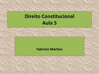 Direito Constitucional
        Aula 5



     Fabrício Martins
 