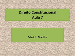 Direito Constitucional
        Aula 7



     Fabrício Martins
 