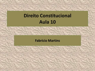 Direito Constitucional
       Aula 10


     Fabrício Martins
 