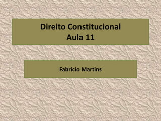 Direito Constitucional
       Aula 11


     Fabrício Martins
 
