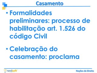 Casamento

• Formalidades
preliminares: processo de
habilitação art. 1.526 do
código Civil
• Celebração do
casamento: proclama
Noções de Direito

 