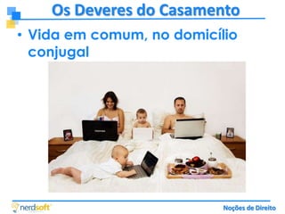 Os Deveres do Casamento
• Vida em comum, no domicílio
conjugal

Noções de Direito

 