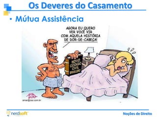 Os Deveres do Casamento
• Mútua Assistência

Noções de Direito

 