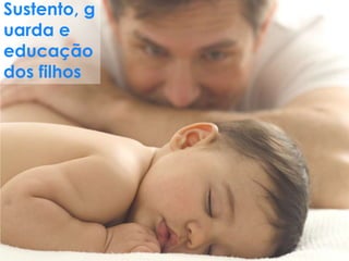 Sustento, g
Os Deveres do Casamento
uarda e
educação
dos filhos

Noções de Direito

 