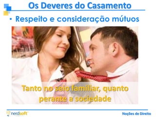 Os Deveres do Casamento
• Respeito e consideração mútuos

Tanto no seio familiar, quanto
perante a sociedade
Noções de Direito

 