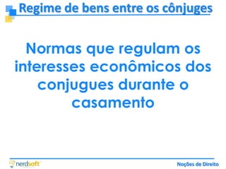 Regime de bens entre os cônjuges

Normas que regulam os
interesses econômicos dos
conjugues durante o
casamento

Noções de Direito

 