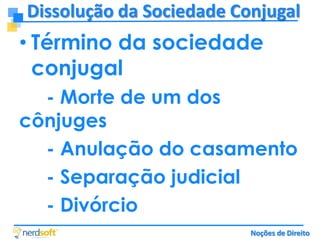 Dissolução da Sociedade Conjugal

• Término da sociedade
conjugal
- Morte de um dos
cônjuges
- Anulação do casamento
- Separação judicial
- Divórcio
Noções de Direito

 