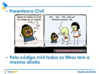 • Parentesco Civil

• Pelo código civil todos os filhos tem o
mesmo direito
Noções de Direito

 