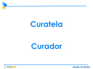 Curatela
Curador
Noções de Direito

 