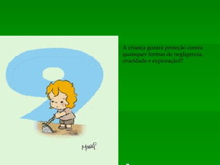 A criança gozará proteção contra quaisquer formas de negligencia,  crueldade e exploração!!! ♥ 