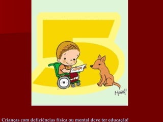 Crianças com deficiências física ou mental deve ter educação! 