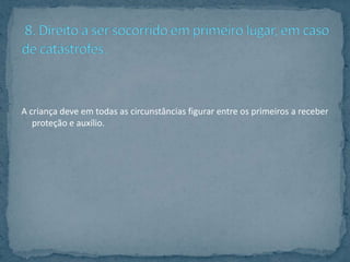 A criança deve em todas as circunstâncias figurar entre os primeiros a receber
   proteção e auxílio.
 