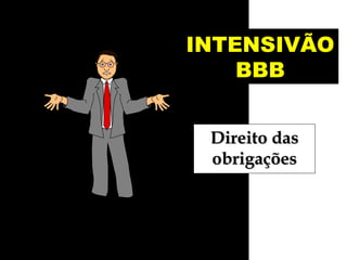 INTENSIVÃO
BBB
Direito dasDireito das
obrigaçõesobrigações
 